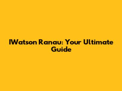 IWatson Ranau: Your Ultimate Guide