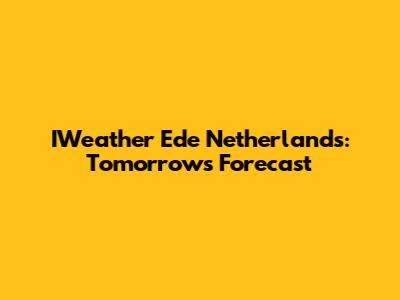 IWeather Ede Netherlands: Tomorrow's Forecast