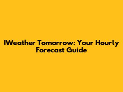 IWeather Tomorrow: Your Hourly Forecast Guide
