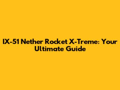 IX-51 Nether Rocket X-Treme: Your Ultimate Guide