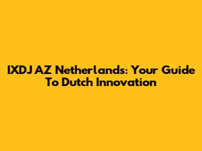 IXDJ AZ Netherlands: Your Guide To Dutch Innovation