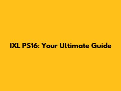 IXL PS16: Your Ultimate Guide