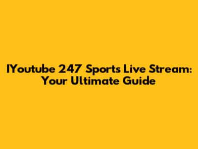 IYoutube 247 Sports Live Stream: Your Ultimate Guide
