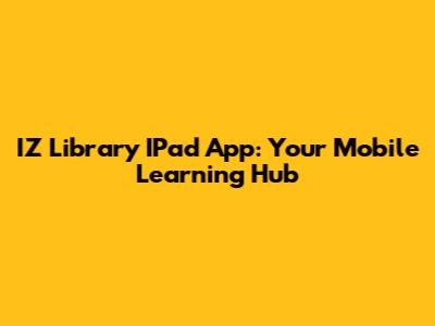 IZ Library IPad App: Your Mobile Learning Hub