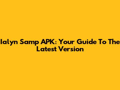 Ialyn Samp APK: Your Guide To The Latest Version