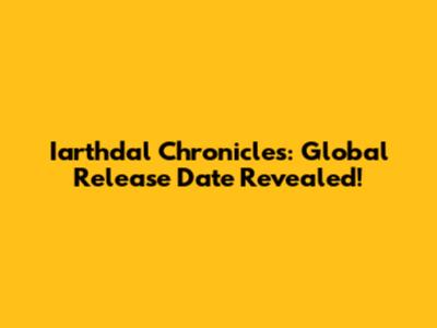 Iarthdal Chronicles: Global Release Date Revealed!