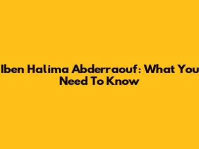Iben Halima Abderraouf: What You Need To Know