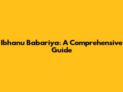 Ibhanu Babariya: A Comprehensive Guide