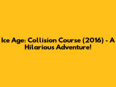 Ice Age: Collision Course (2016) - A Hilarious Adventure!