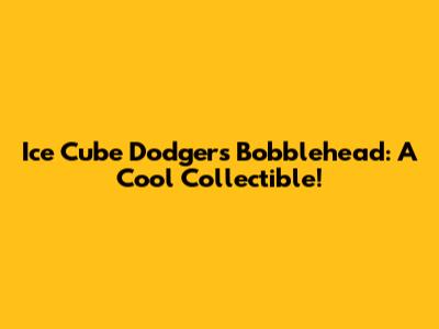 Ice Cube Dodgers Bobblehead: A Cool Collectible!