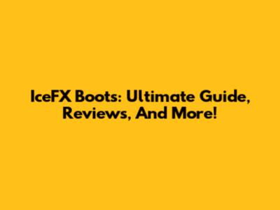 IceFX Boots: Ultimate Guide, Reviews, And More!