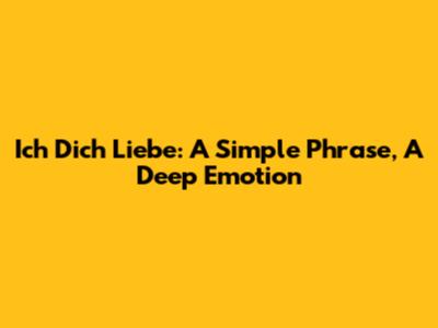 Ich Dich Liebe: A Simple Phrase, A Deep Emotion
