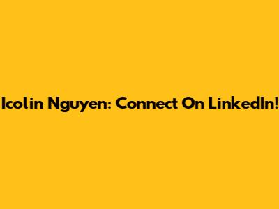 Icolin Nguyen: Connect On LinkedIn!