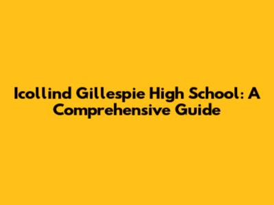 Icollind Gillespie High School: A Comprehensive Guide