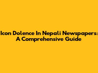 Icon Dolence In Nepali Newspapers: A Comprehensive Guide