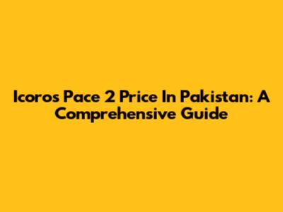 Icoros Pace 2 Price In Pakistan: A Comprehensive Guide