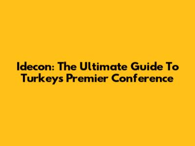 Idecon: The Ultimate Guide To Turkey's Premier Conference