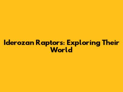 Iderozan Raptors: Exploring Their World