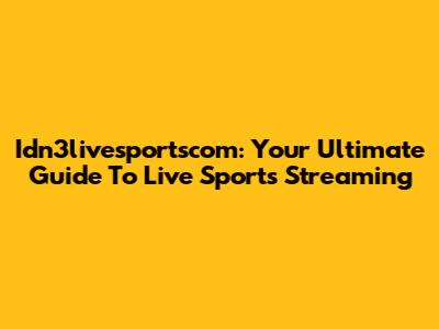 Idn3livesportscom: Your Ultimate Guide To Live Sports Streaming