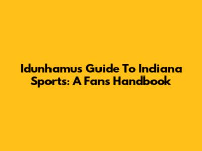 Idunhamu's Guide To Indiana Sports: A Fan's Handbook
