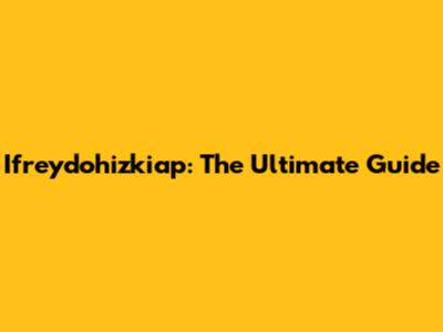 Ifreydohizkiap: The Ultimate Guide
