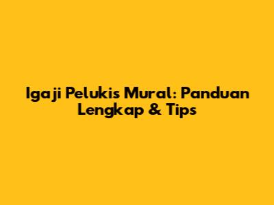 Igaji Pelukis Mural: Panduan Lengkap & Tips