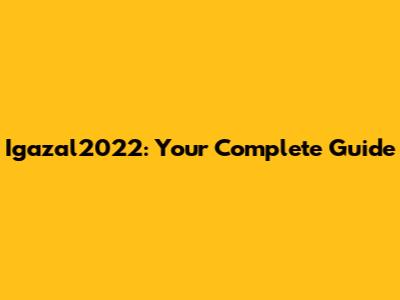 Igazal2022: Your Complete Guide