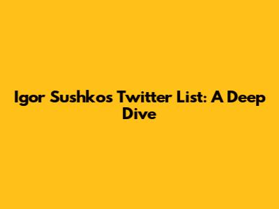 Igor Sushko's Twitter List: A Deep Dive