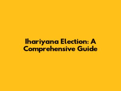 Ihariyana Election: A Comprehensive Guide