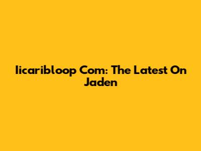 Iicaribloop Com: The Latest On Jaden