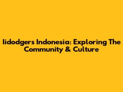 Iidodgers Indonesia: Exploring The Community & Culture