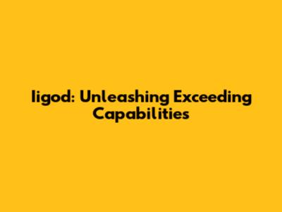 Iigod: Unleashing Exceeding Capabilities
