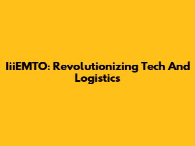 IiiEMTO: Revolutionizing Tech And Logistics