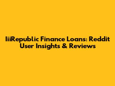 IiiRepublic Finance Loans: Reddit User Insights & Reviews