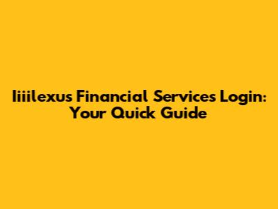 Iiiilexus Financial Services Login: Your Quick Guide