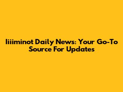 Iiiiminot Daily News: Your Go-To Source For Updates