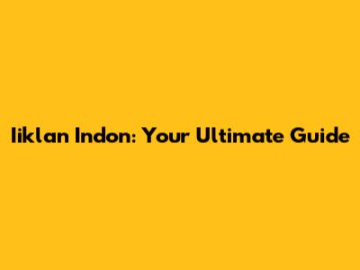 Iiklan Indon: Your Ultimate Guide
