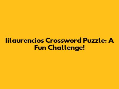 Iilaurencio's Crossword Puzzle: A Fun Challenge!