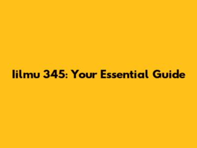 Iilmu 345: Your Essential Guide