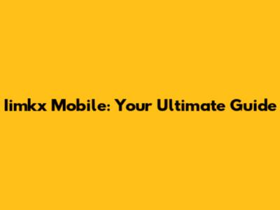 Iimkx Mobile: Your Ultimate Guide