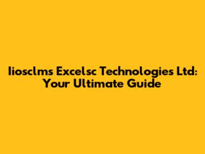 Iiosclms Excelsc Technologies Ltd: Your Ultimate Guide