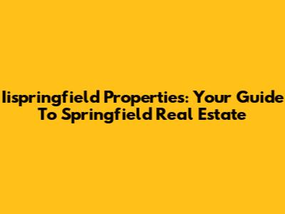 Iispringfield Properties: Your Guide To Springfield Real Estate