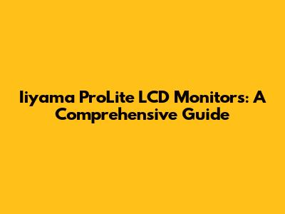 Iiyama ProLite LCD Monitors: A Comprehensive Guide