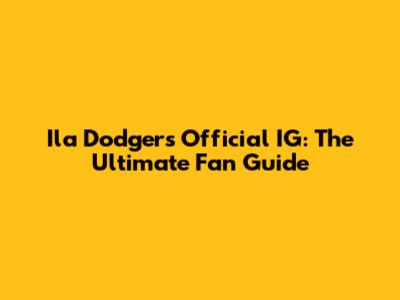 Ila Dodgers Official IG: The Ultimate Fan Guide