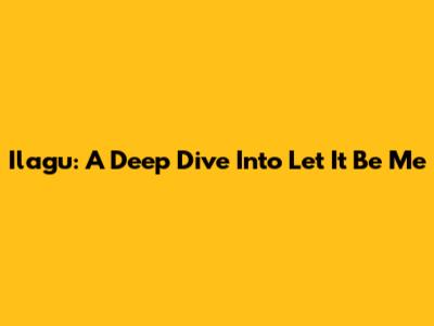 Ilagu: A Deep Dive Into "Let It Be Me"