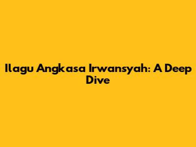 Ilagu Angkasa Irwansyah: A Deep Dive
