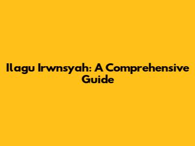 Ilagu Irwnsyah: A Comprehensive Guide