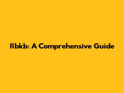 Ilbkb: A Comprehensive Guide