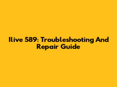 Ilive 589: Troubleshooting And Repair Guide