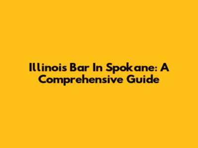 Illinois Bar In Spokane: A Comprehensive Guide